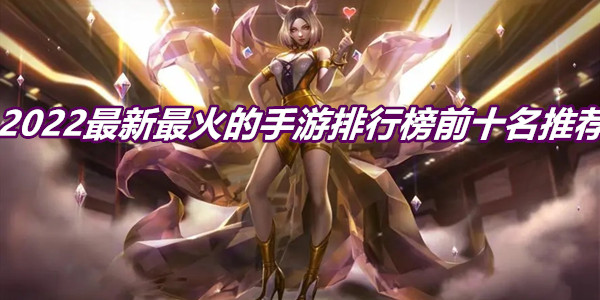 2022最新最火的手游排行榜前十名推荐