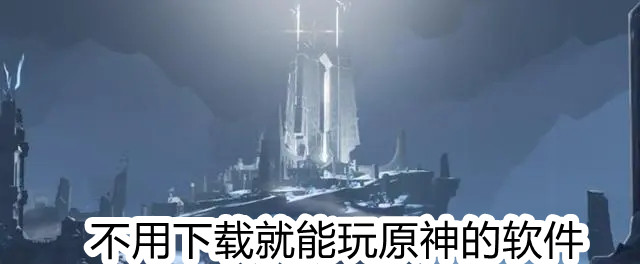 不用下载就能玩原神的软件